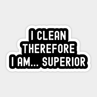 I clean, therefore I am... superior Sticker